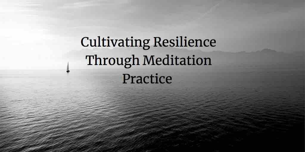 Cultivating Resilience Through Meditation